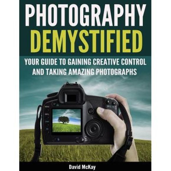 Photography Demystified: Your Guide to Gaining Creative Control and Taking Amazi - Picture 1 of 1